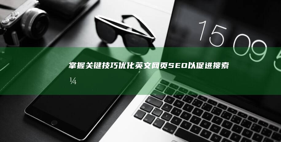 掌握关键技巧：优化英文网页SEO以促进搜索引擎排名