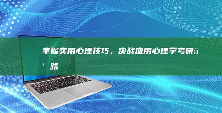 掌握实用心理技巧，决战应用心理学考研之路